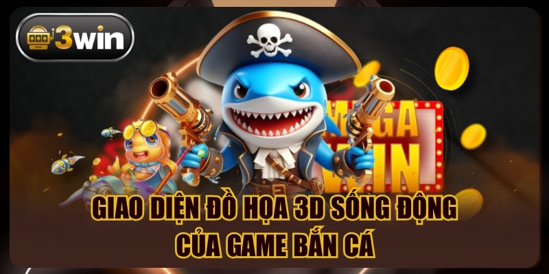 Giao diện đồ họa 3D sống động của game bắn cá