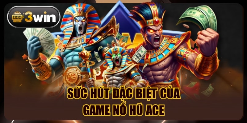 Sức hút đặc biệt của game nổ hũ ace
