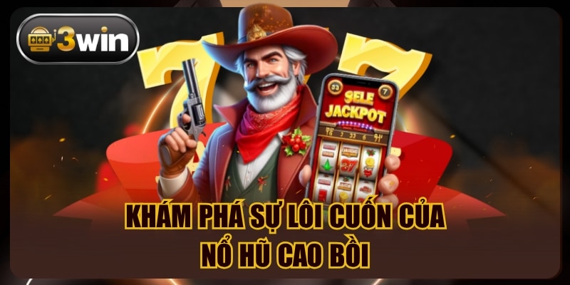 Khám phá sự lôi cuốn của nổ hũ cao bồi